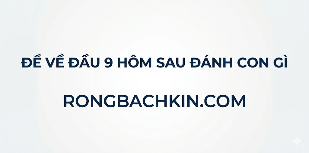 Đề về đầu 9 hôm sau đánh con gì?