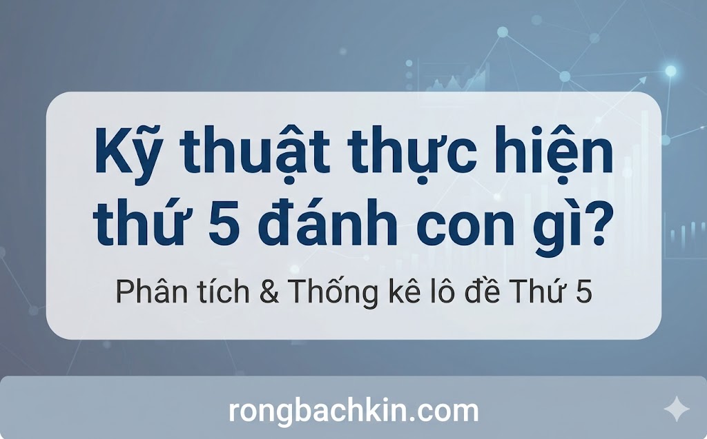 Kỹ thuật thực hiện thứ 5 đánh con gì