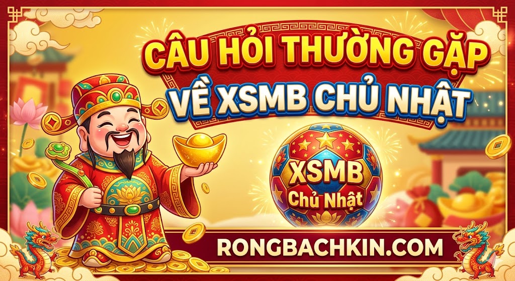 Câu Hỏi Thường Gặp Về XSMB Chủ Nhật